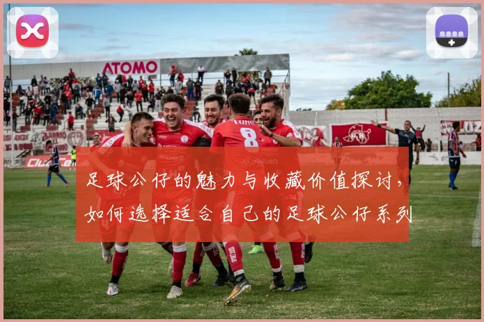 足球公仔的魅力与收藏价值探讨，如何选择适合自己的足球公仔系列